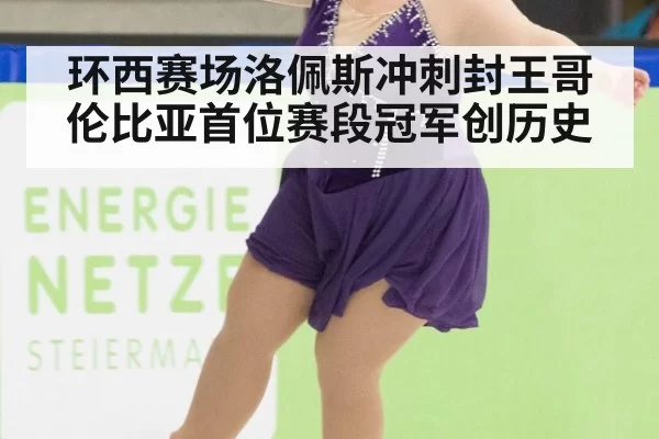 环西赛场洛佩斯冲刺封王哥伦比亚首位赛段冠军创历史