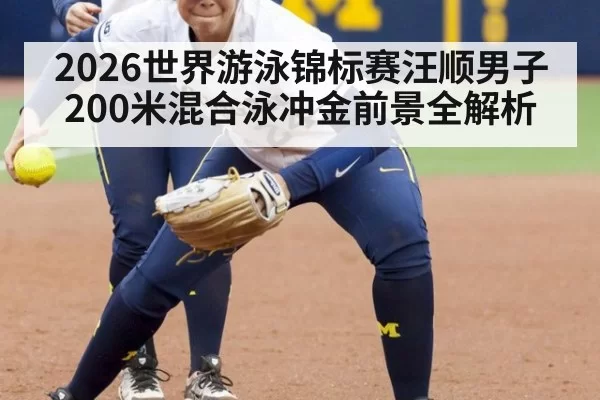 2026世界游泳锦标赛汪顺男子200米混合泳冲金前景全解析